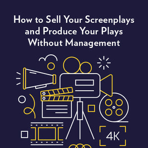 How to Sell Your Screenplays and Produce Your Plays Without Management