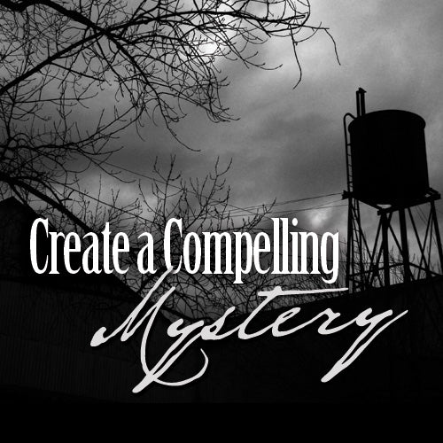 Create a Compelling Mystery: Storytelling, Suspects, Clues, Crime-Solving Methods, Conclusions, and More
