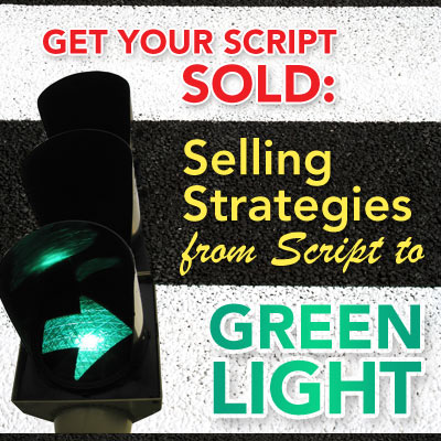 Get Your Script Sold: Selling Strategies From Script to Greenlight