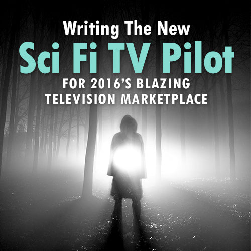 Writing The New Sci Fi TV Pilot For 2016's Blazing Television Marketplace