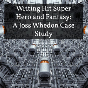 Writing Hit Super Hero and Fantasy: A Joss Whedon Case Study