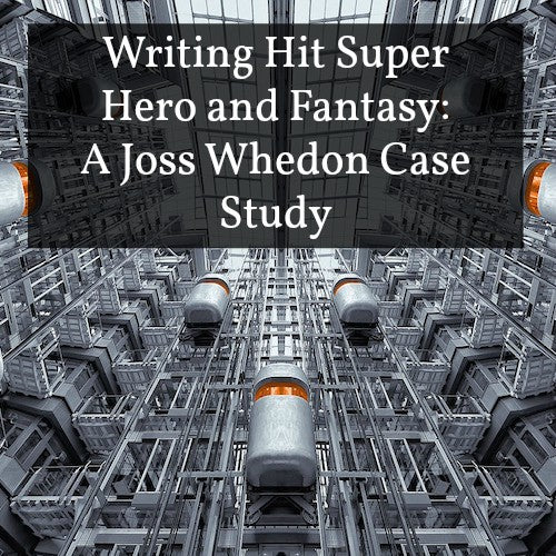 Writing Hit Super Hero and Fantasy: A Joss Whedon Case Study