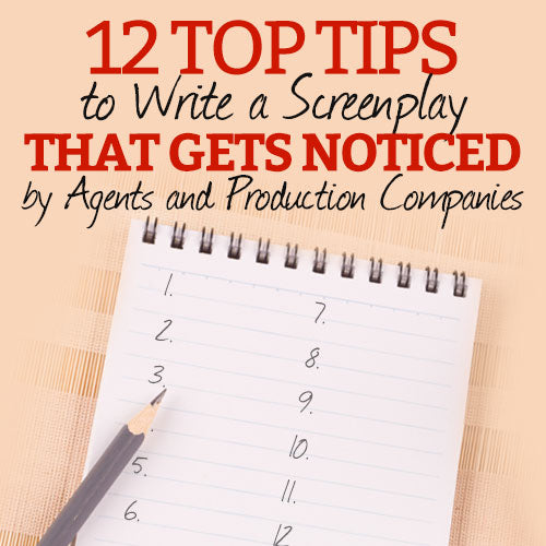 12 Top Tips to Write a Screenplay that Gets Noticed by Agents and Production Companies