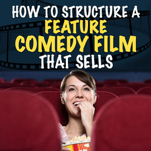 How to Structure a Feature Comedy Film That Sells