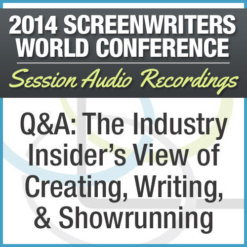 Q&A: The Industry Insider's View of Creating, Writing, and Showrunning - 2014 Screenwriters World Conference Session