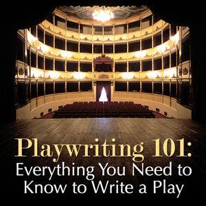 Playwriting 101:  Everything You Need to Know to Write a Play