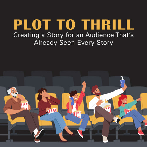 Plot To Thrill: Creating a Story for an Audience That’s Already Seen Every Story
