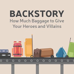 BACKSTORY: How Much Baggage to Give Your Heroes and Villains