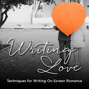 Writing Love: Techniques for Writing On-Screen Romance
