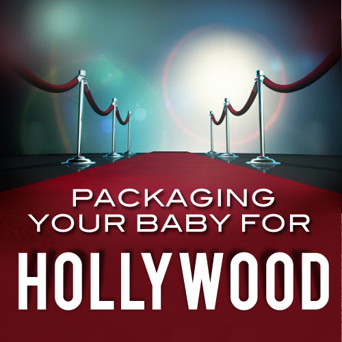 Packaging Your Baby for Hollywood