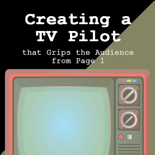 Creating a TV Pilot that Grips the Audience from Page 1