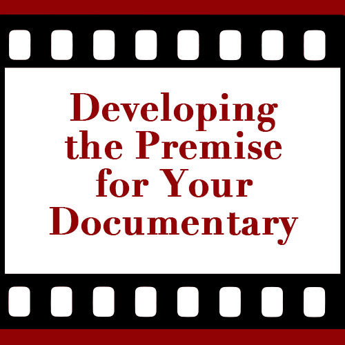 Developing the Premise for Your Documentary