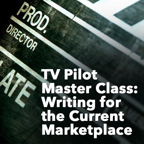 TV Pilot Master Class: Writing for the Current Marketplace
