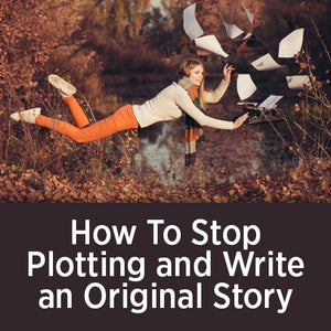 How To Stop Plotting and Write Original Story