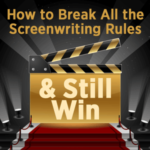 How to Break All the Screenwriting Rules and Still Win