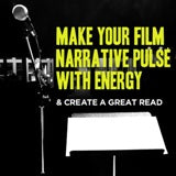 Make Your Film Narrative Pulse with Energy & Create a GREAT Read