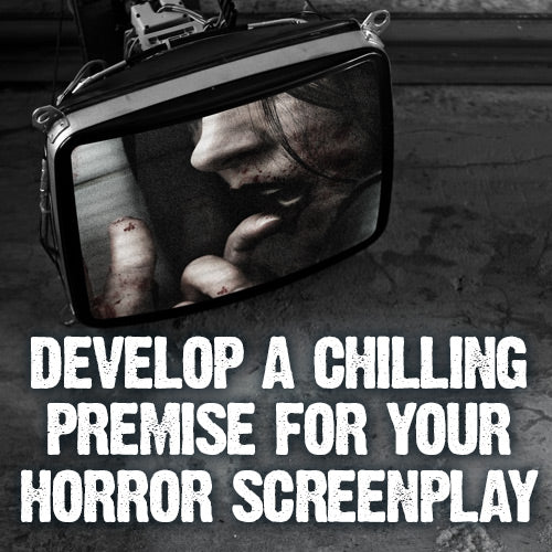 Develop a Chilling Premise for Your Horror Screenplay