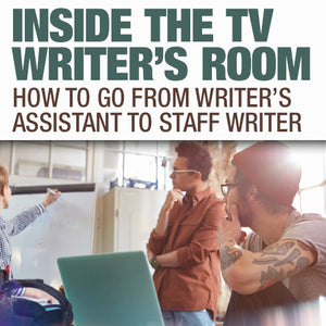 Inside The TV Writers Room: How To Go From Writers Assistant to Staff Writer