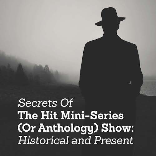 Secrets Of The Hit Mini-Series (Or Anthology) Show: Historical and Present