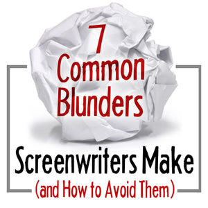 7 Common Blunders Screenwriters Make (and How to Avoid Them)