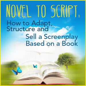 NOVEL TO SCRIPT: How to Adapt, Structure, and Sell a Screenplay Based on a Book