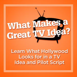 What Makes a Great TV Idea? Learn What Hollywood Looks for in a TV Idea and Pilot Script