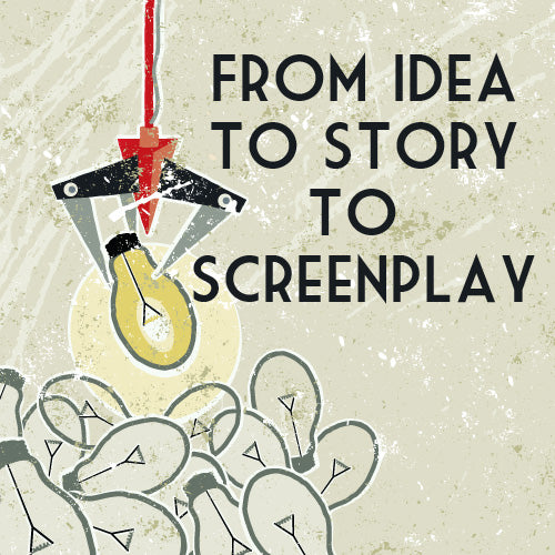 From Idea to Story to Screenplay