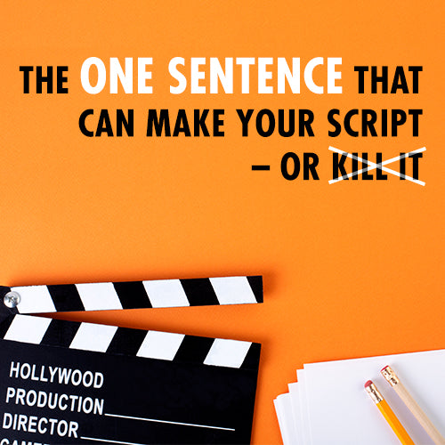 The One Sentence That Can Make Your Script or Kill It