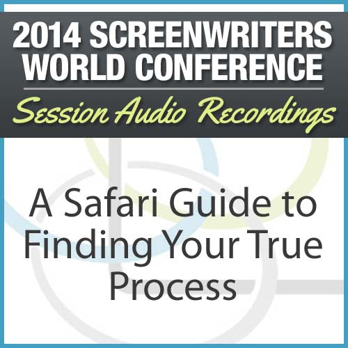 A Safari Guide to Finding Your True Writing Process - 2014 Screenwriters World Conference Session