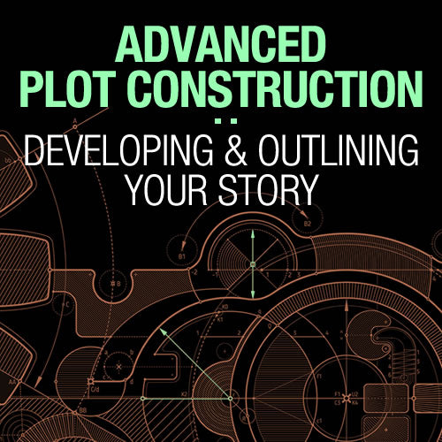 Advanced Plot Construction: Developing and Outlining Your Story