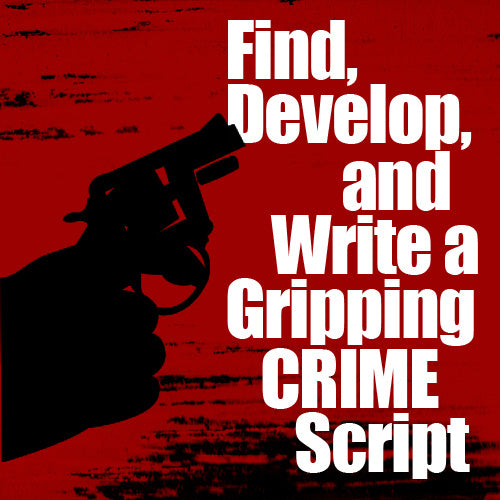 Find, Develop, and Write a Gripping CRIME Script