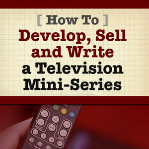 How To Develop, Sell and Write a Television Mini-Series