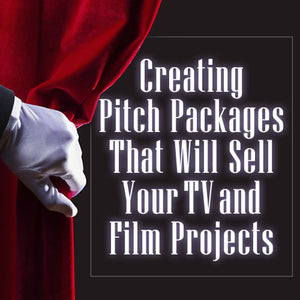 Creating Pitch Packages That Will Sell Your TV and Film Projects
