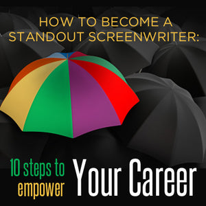 How to Become a Standout Screenwriter: 10 Steps to Empower Your Career