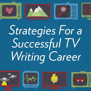 Strategies for a Successful TV Writing Career