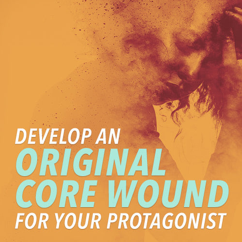 Develop an Original Core Wound for Your Protagonist