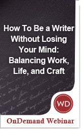 How To Be a Writer Without Losing Your Mind: Balancing Work, Life, and Craft