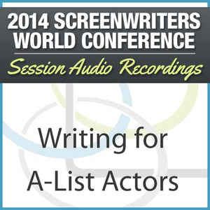 Writing for A-List Actors - 2014 Screenwriters World Conference Session