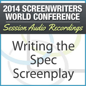 Writing the Spec Screenplay - 2014 Screenwriters World Conference Session