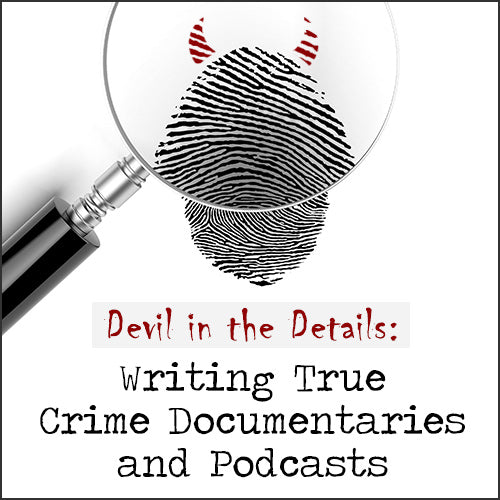 Devil in the Details: Writing True Crime Documentaries and Podcasts
