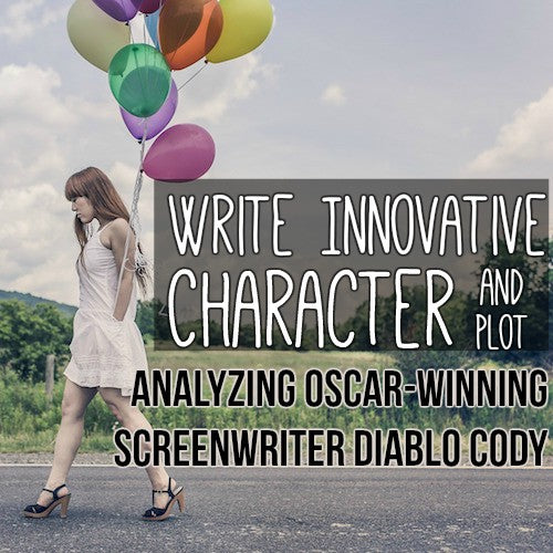 Write Innovative Character and Plot: Analyzing Oscar-winning Screenwriter Diablo Cody
