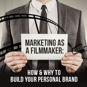 Marketing as a Filmmaker: How & Why To Build Your Personal Brand