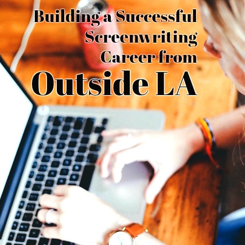 Building a Successful Screenwriting Career from Outside L.A.