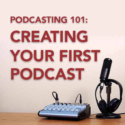 Podcasting 101: Creating Your First Podcast