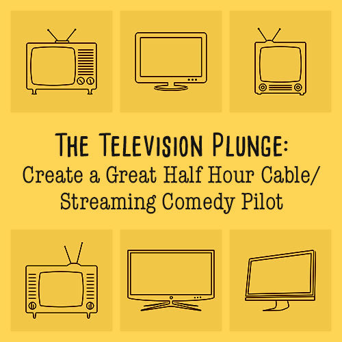 Create a Great Half Hour Cable/Streaming Comedy Pilot