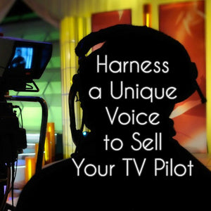 Harness a Unique Voice to Sell Your TV Pilot