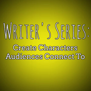 Writer's Series: Create Characters Audiences Connect To