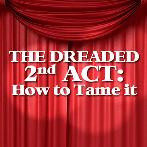 THE DREADED 2nd ACT: How to Tame it