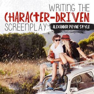 Writing the Character-Driven Screenplay: Alexander Payne Style