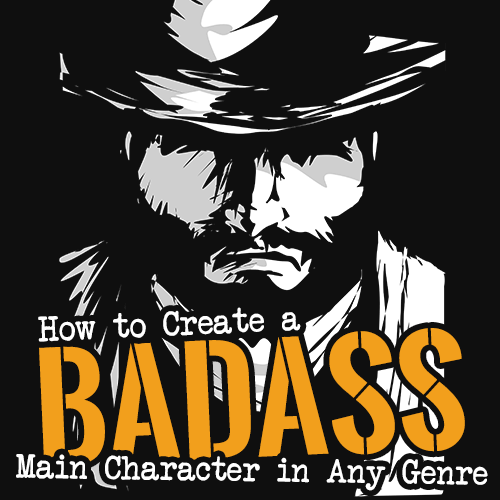 How to Create a Badass Main Character In Any Genre